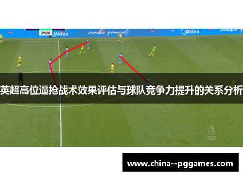 英超高位逼抢战术效果评估与球队竞争力提升的关系分析