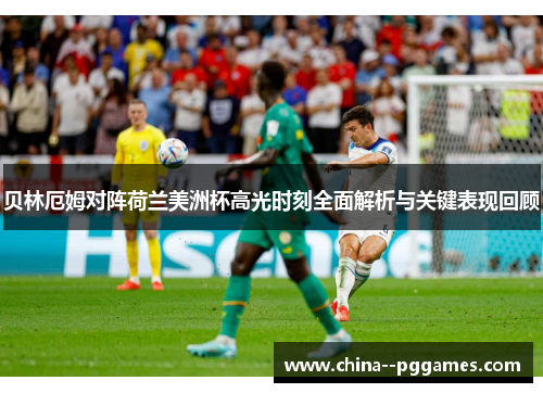 贝林厄姆对阵荷兰美洲杯高光时刻全面解析与关键表现回顾