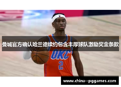 曼城官方确认哈兰德续约包含丰厚球队激励奖金条款