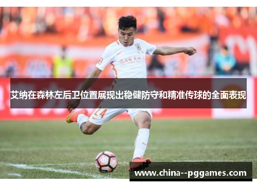 艾纳在森林左后卫位置展现出稳健防守和精准传球的全面表现