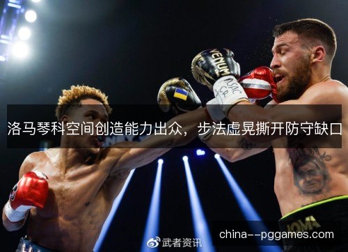 洛马琴科空间创造能力出众，步法虚晃撕开防守缺口